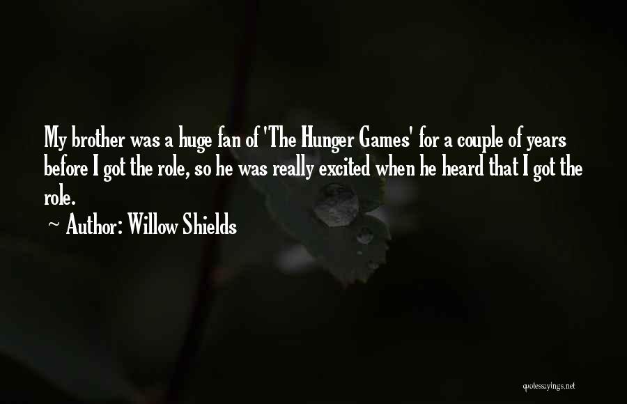 Willow Shields Quotes: My Brother Was A Huge Fan Of 'the Hunger Games' For A Couple Of Years Before I Got The Role,