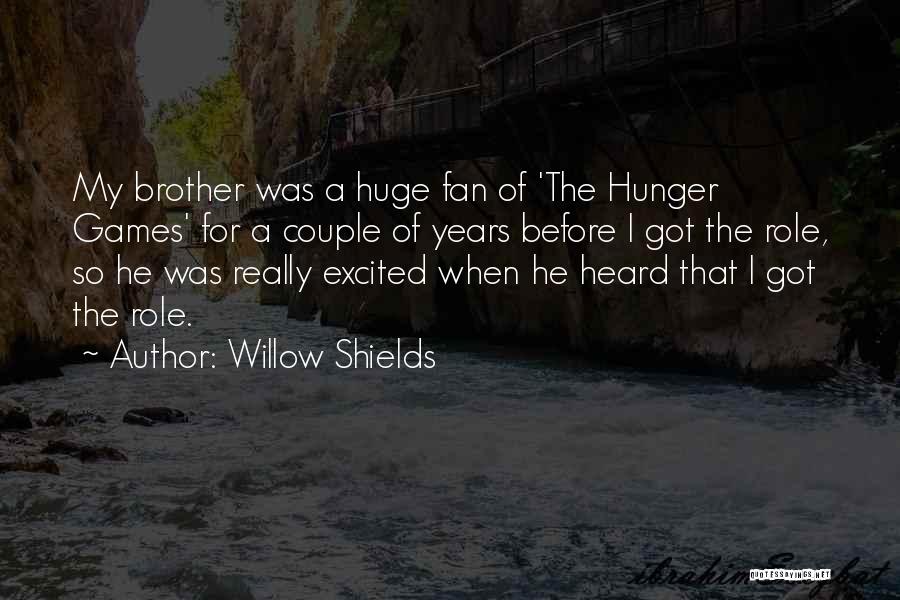 Willow Shields Quotes: My Brother Was A Huge Fan Of 'the Hunger Games' For A Couple Of Years Before I Got The Role,