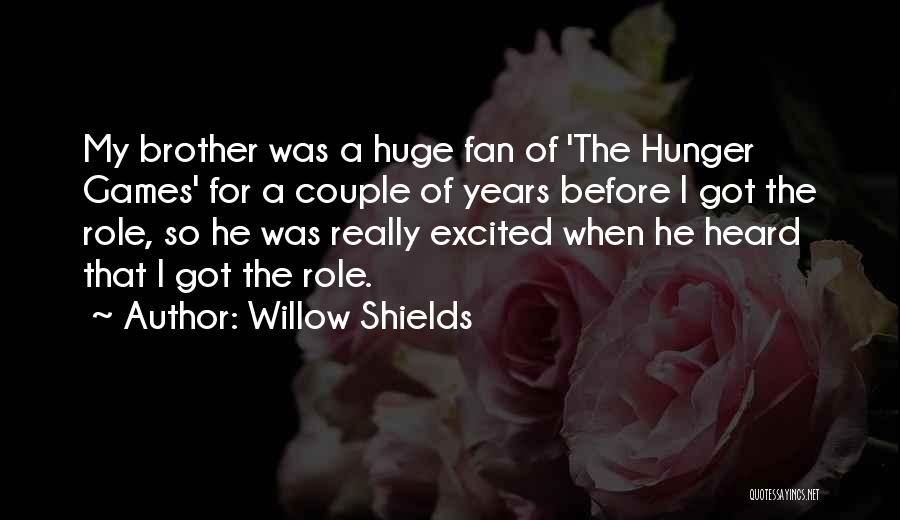 Willow Shields Quotes: My Brother Was A Huge Fan Of 'the Hunger Games' For A Couple Of Years Before I Got The Role,