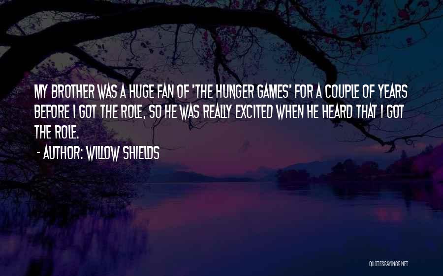 Willow Shields Quotes: My Brother Was A Huge Fan Of 'the Hunger Games' For A Couple Of Years Before I Got The Role,