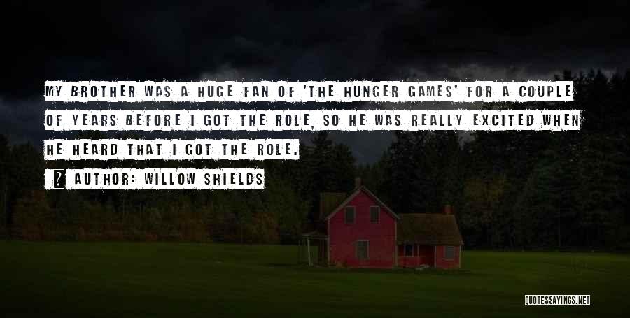 Willow Shields Quotes: My Brother Was A Huge Fan Of 'the Hunger Games' For A Couple Of Years Before I Got The Role,