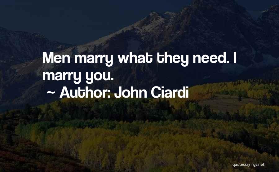 John Ciardi Quotes: Men Marry What They Need. I Marry You.