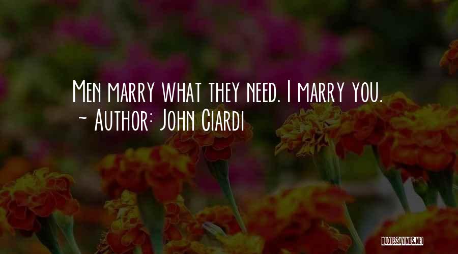 John Ciardi Quotes: Men Marry What They Need. I Marry You.