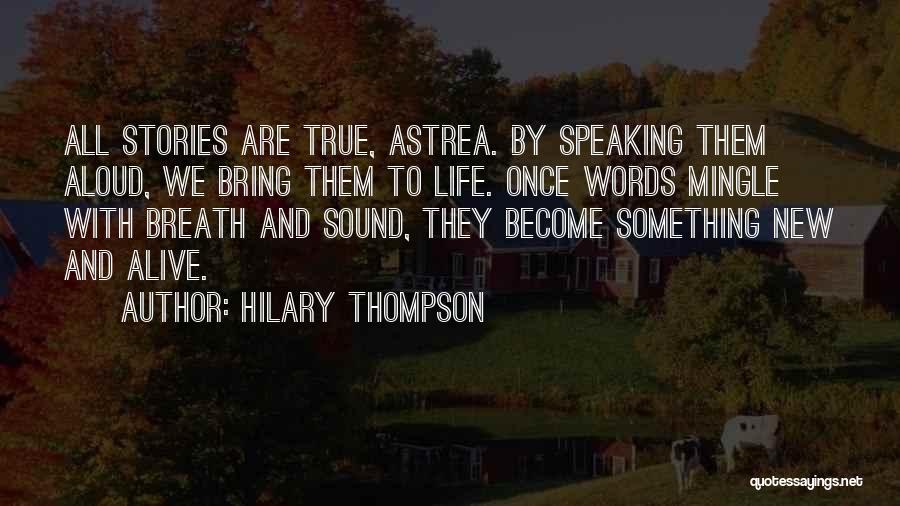 Hilary Thompson Quotes: All Stories Are True, Astrea. By Speaking Them Aloud, We Bring Them To Life. Once Words Mingle With Breath And