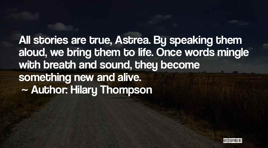 Hilary Thompson Quotes: All Stories Are True, Astrea. By Speaking Them Aloud, We Bring Them To Life. Once Words Mingle With Breath And