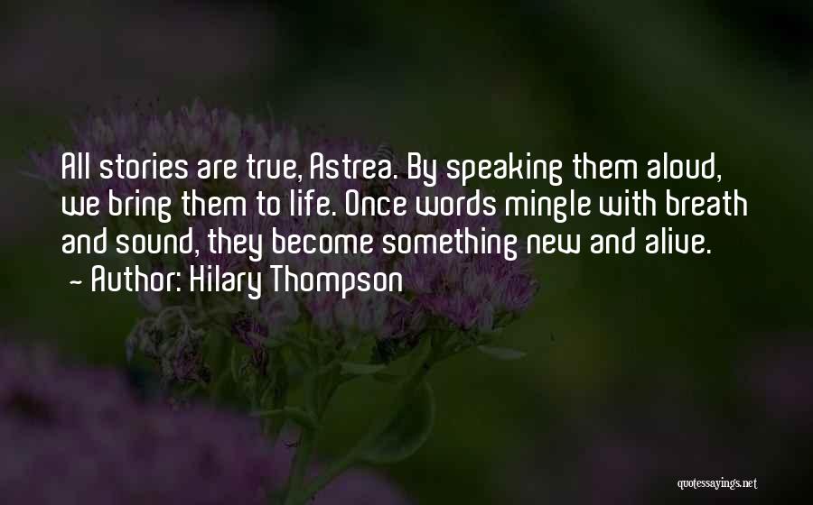 Hilary Thompson Quotes: All Stories Are True, Astrea. By Speaking Them Aloud, We Bring Them To Life. Once Words Mingle With Breath And