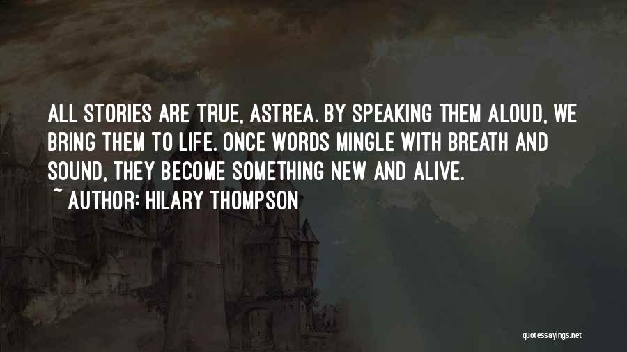 Hilary Thompson Quotes: All Stories Are True, Astrea. By Speaking Them Aloud, We Bring Them To Life. Once Words Mingle With Breath And