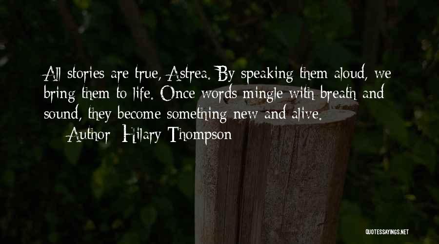 Hilary Thompson Quotes: All Stories Are True, Astrea. By Speaking Them Aloud, We Bring Them To Life. Once Words Mingle With Breath And