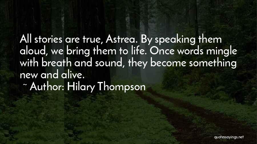 Hilary Thompson Quotes: All Stories Are True, Astrea. By Speaking Them Aloud, We Bring Them To Life. Once Words Mingle With Breath And