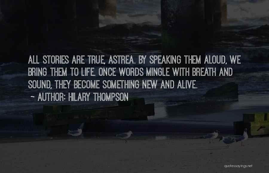 Hilary Thompson Quotes: All Stories Are True, Astrea. By Speaking Them Aloud, We Bring Them To Life. Once Words Mingle With Breath And