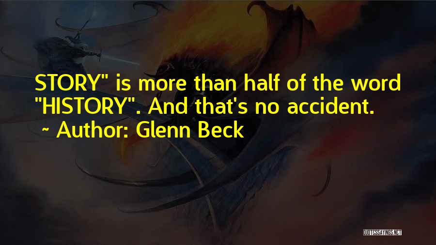 Glenn Beck Quotes: Story Is More Than Half Of The Word History. And That's No Accident.