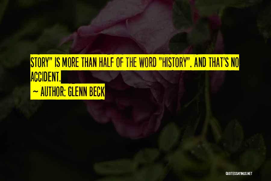 Glenn Beck Quotes: Story Is More Than Half Of The Word History. And That's No Accident.