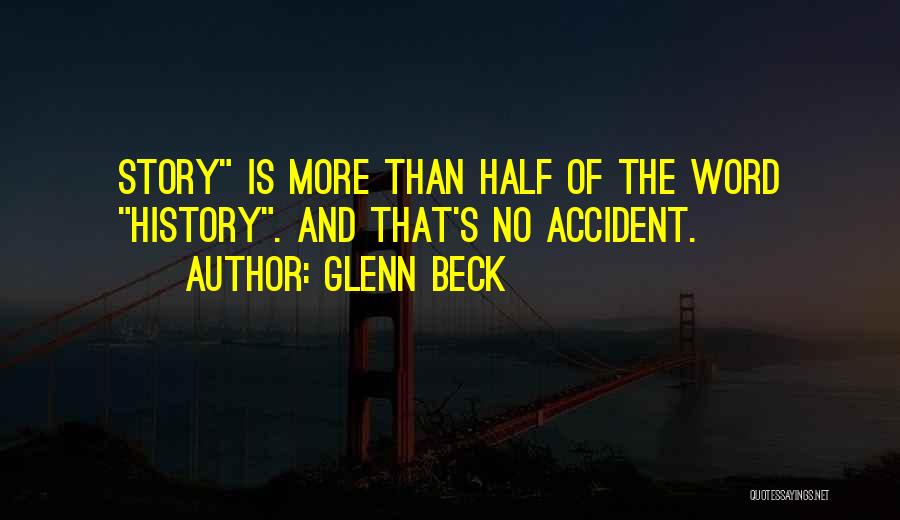 Glenn Beck Quotes: Story Is More Than Half Of The Word History. And That's No Accident.