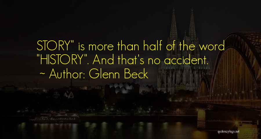 Glenn Beck Quotes: Story Is More Than Half Of The Word History. And That's No Accident.