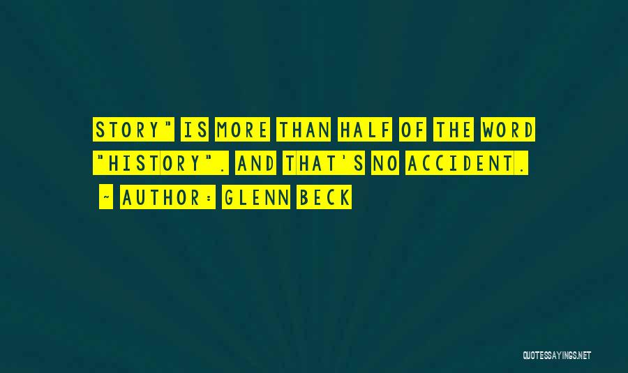 Glenn Beck Quotes: Story Is More Than Half Of The Word History. And That's No Accident.