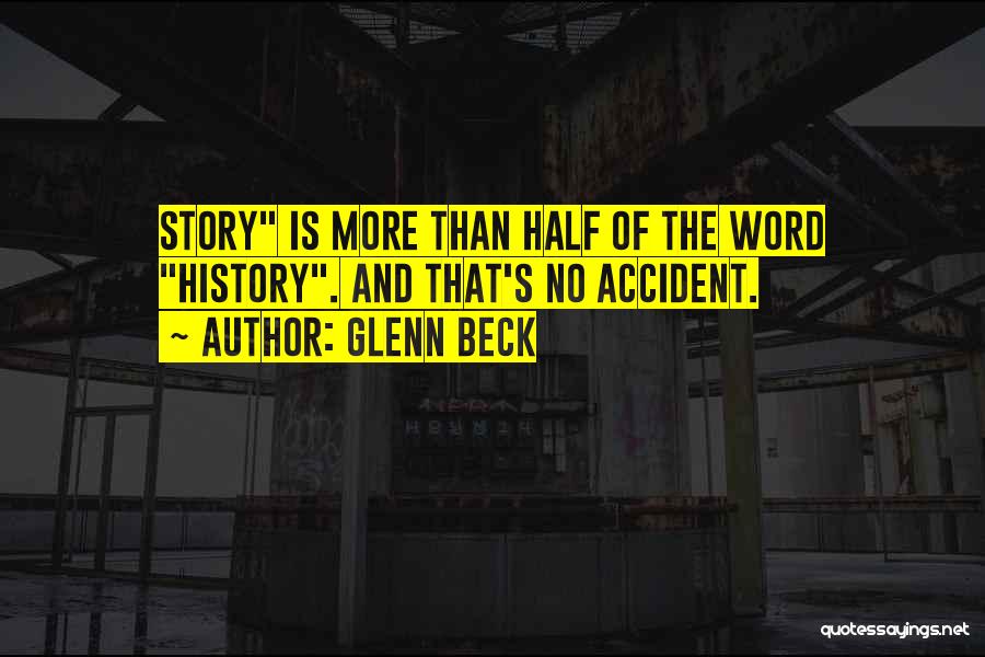 Glenn Beck Quotes: Story Is More Than Half Of The Word History. And That's No Accident.