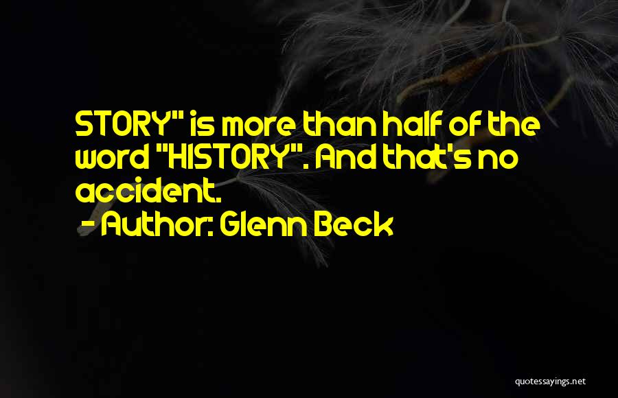 Glenn Beck Quotes: Story Is More Than Half Of The Word History. And That's No Accident.