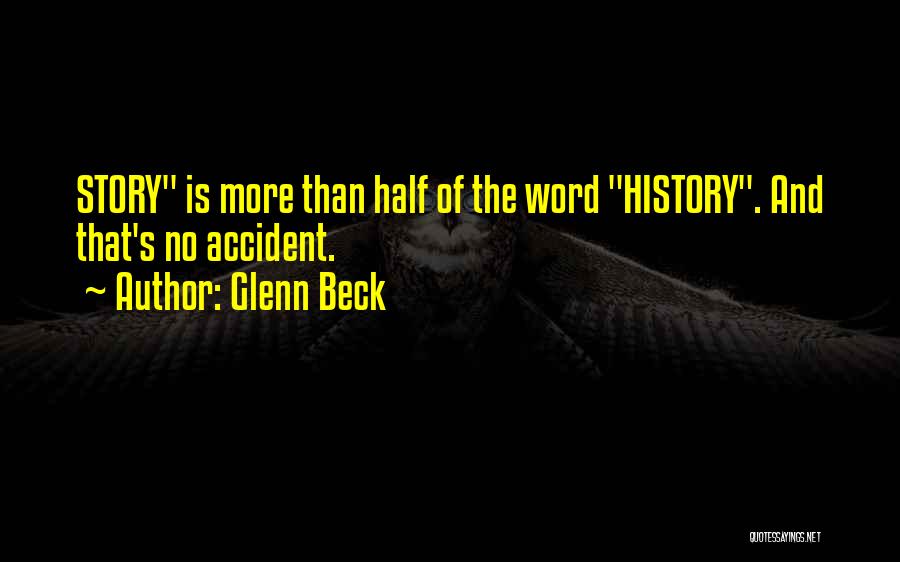 Glenn Beck Quotes: Story Is More Than Half Of The Word History. And That's No Accident.