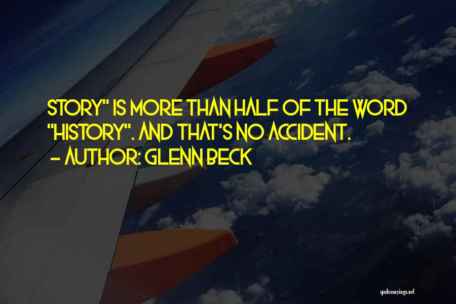 Glenn Beck Quotes: Story Is More Than Half Of The Word History. And That's No Accident.