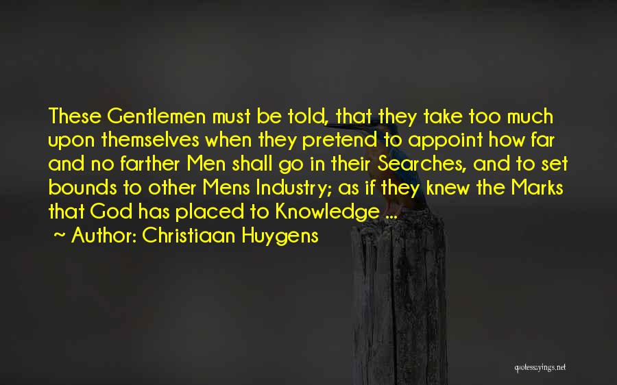 Christiaan Huygens Quotes: These Gentlemen Must Be Told, That They Take Too Much Upon Themselves When They Pretend To Appoint How Far And
