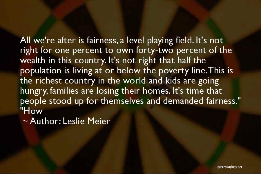 Leslie Meier Quotes: All We're After Is Fairness, A Level Playing Field. It's Not Right For One Percent To Own Forty-two Percent Of