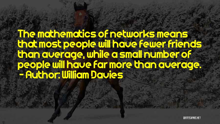 William Davies Quotes: The Mathematics Of Networks Means That Most People Will Have Fewer Friends Than Average, While A Small Number Of People