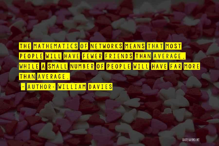 William Davies Quotes: The Mathematics Of Networks Means That Most People Will Have Fewer Friends Than Average, While A Small Number Of People