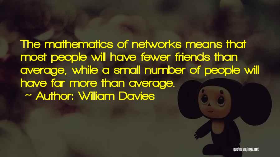 William Davies Quotes: The Mathematics Of Networks Means That Most People Will Have Fewer Friends Than Average, While A Small Number Of People