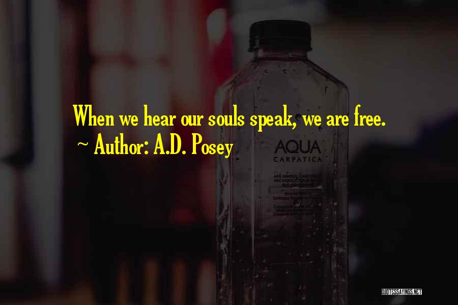 A.D. Posey Quotes: When We Hear Our Souls Speak, We Are Free.