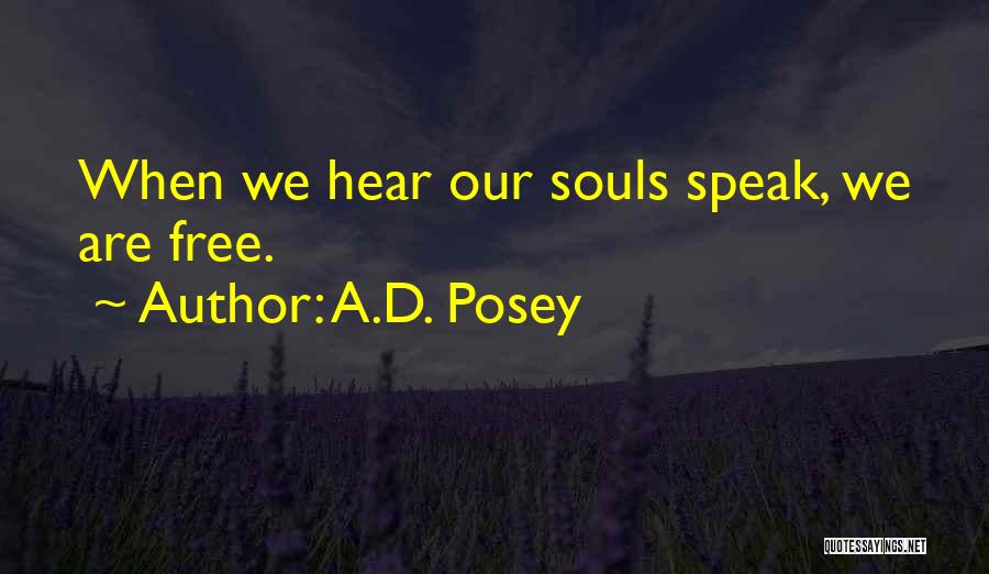 A.D. Posey Quotes: When We Hear Our Souls Speak, We Are Free.