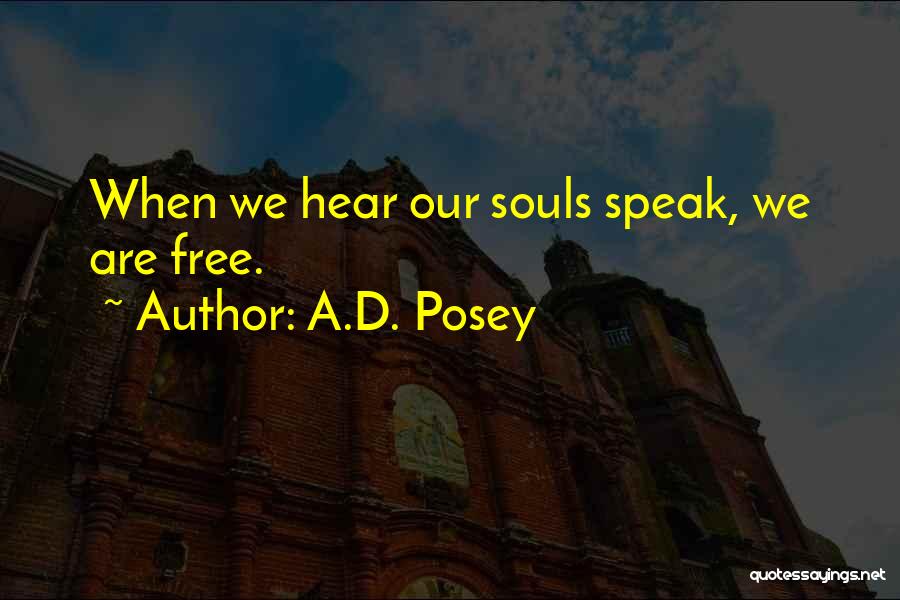 A.D. Posey Quotes: When We Hear Our Souls Speak, We Are Free.