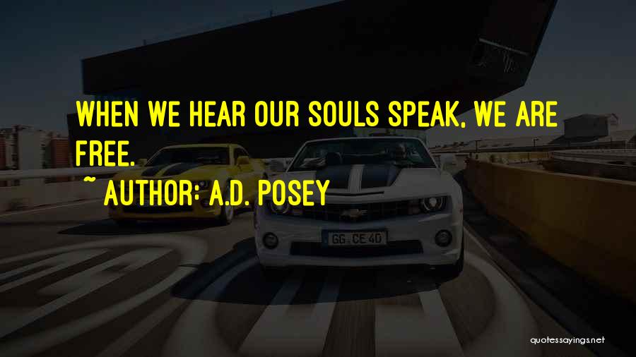 A.D. Posey Quotes: When We Hear Our Souls Speak, We Are Free.