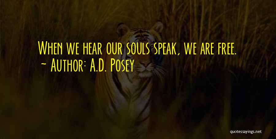A.D. Posey Quotes: When We Hear Our Souls Speak, We Are Free.