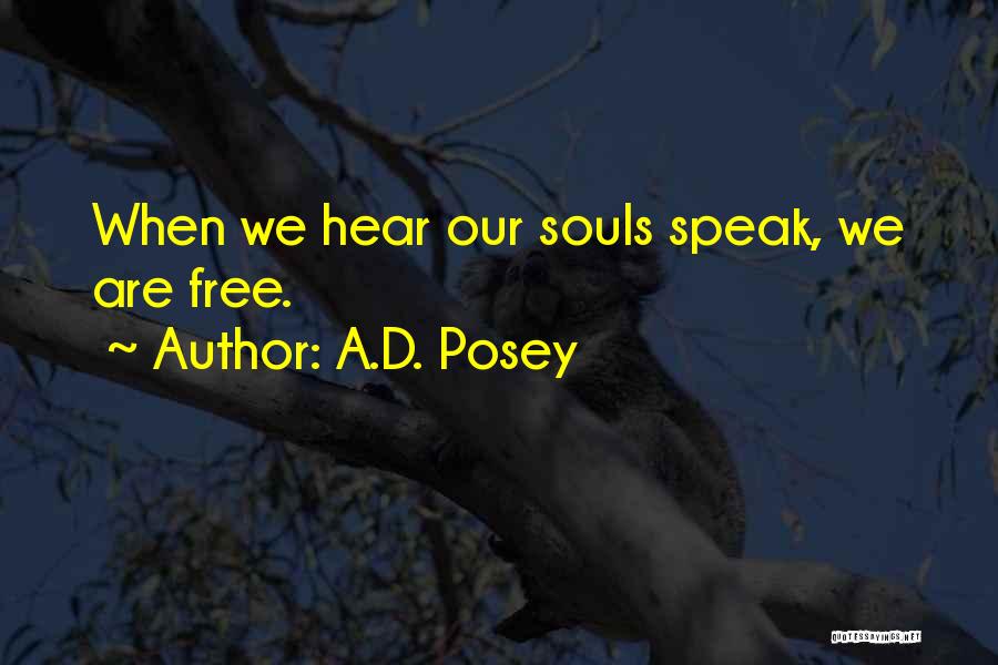 A.D. Posey Quotes: When We Hear Our Souls Speak, We Are Free.