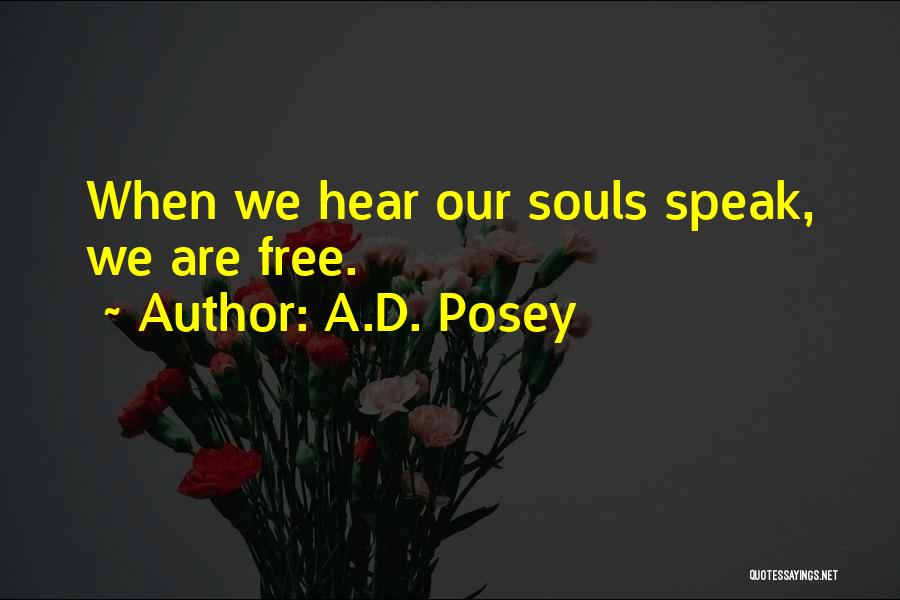 A.D. Posey Quotes: When We Hear Our Souls Speak, We Are Free.