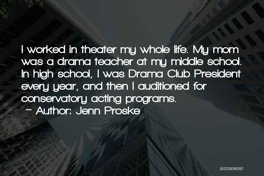 Jenn Proske Quotes: I Worked In Theater My Whole Life. My Mom Was A Drama Teacher At My Middle School. In High School,