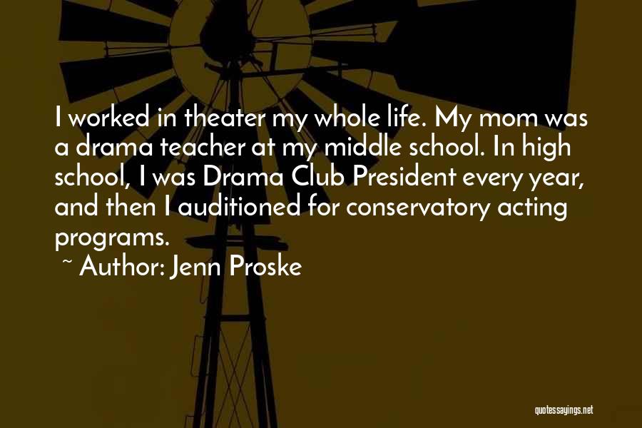 Jenn Proske Quotes: I Worked In Theater My Whole Life. My Mom Was A Drama Teacher At My Middle School. In High School,