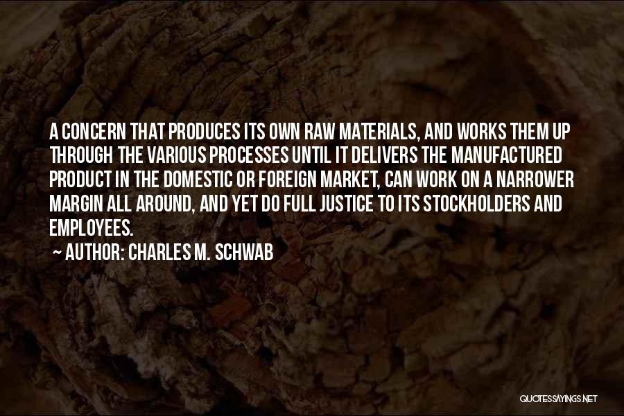 Charles M. Schwab Quotes: A Concern That Produces Its Own Raw Materials, And Works Them Up Through The Various Processes Until It Delivers The