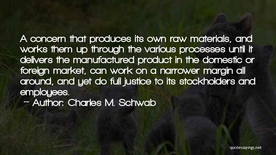 Charles M. Schwab Quotes: A Concern That Produces Its Own Raw Materials, And Works Them Up Through The Various Processes Until It Delivers The