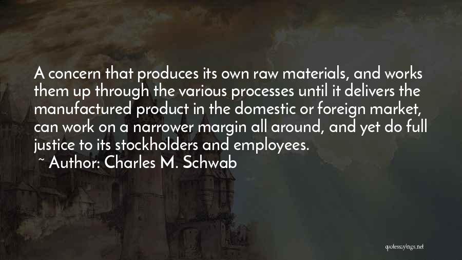 Charles M. Schwab Quotes: A Concern That Produces Its Own Raw Materials, And Works Them Up Through The Various Processes Until It Delivers The