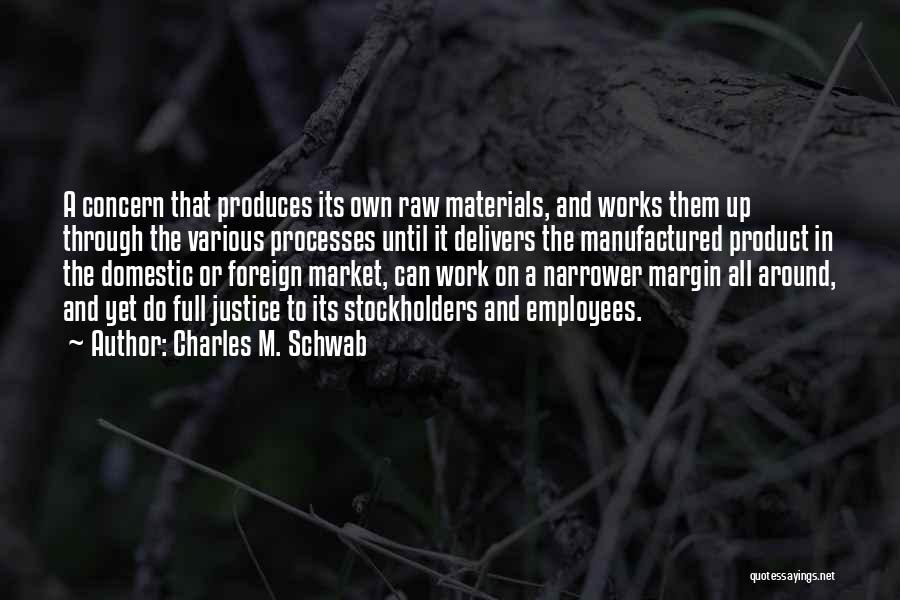 Charles M. Schwab Quotes: A Concern That Produces Its Own Raw Materials, And Works Them Up Through The Various Processes Until It Delivers The