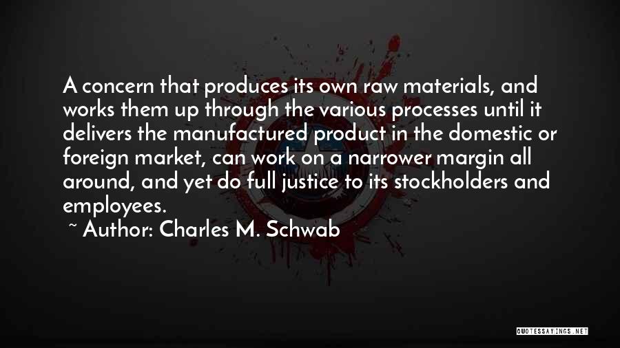 Charles M. Schwab Quotes: A Concern That Produces Its Own Raw Materials, And Works Them Up Through The Various Processes Until It Delivers The