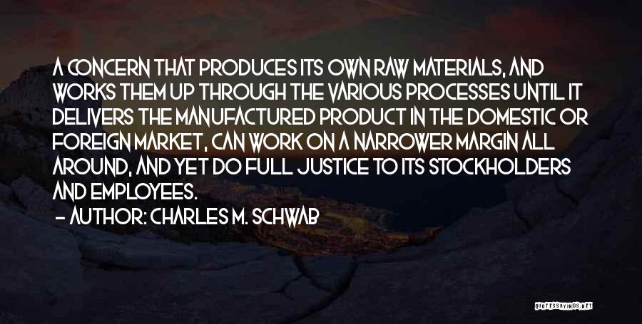 Charles M. Schwab Quotes: A Concern That Produces Its Own Raw Materials, And Works Them Up Through The Various Processes Until It Delivers The