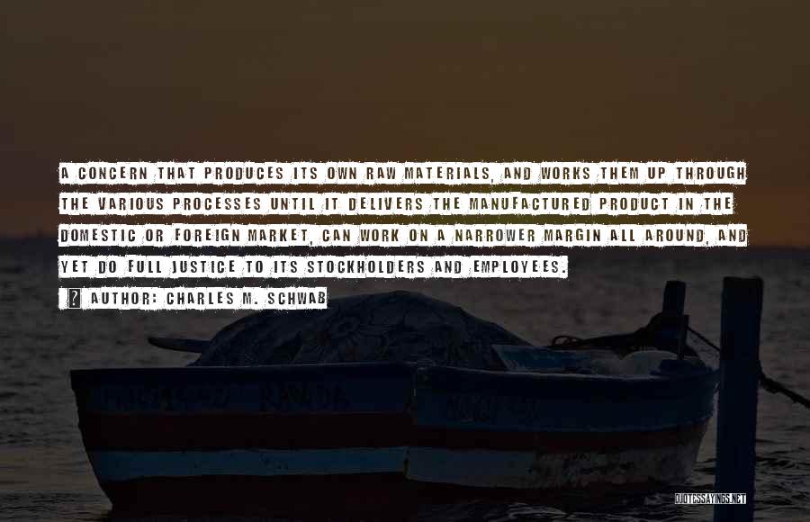 Charles M. Schwab Quotes: A Concern That Produces Its Own Raw Materials, And Works Them Up Through The Various Processes Until It Delivers The