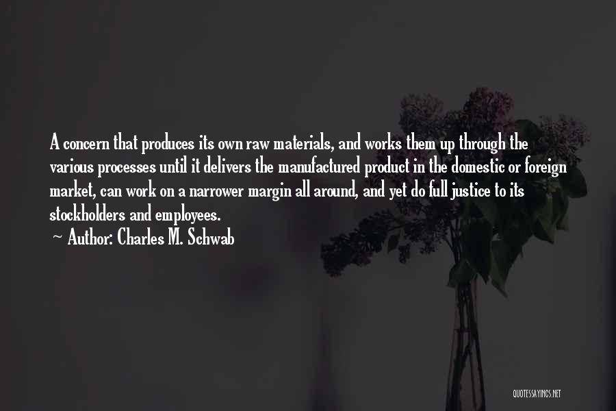 Charles M. Schwab Quotes: A Concern That Produces Its Own Raw Materials, And Works Them Up Through The Various Processes Until It Delivers The