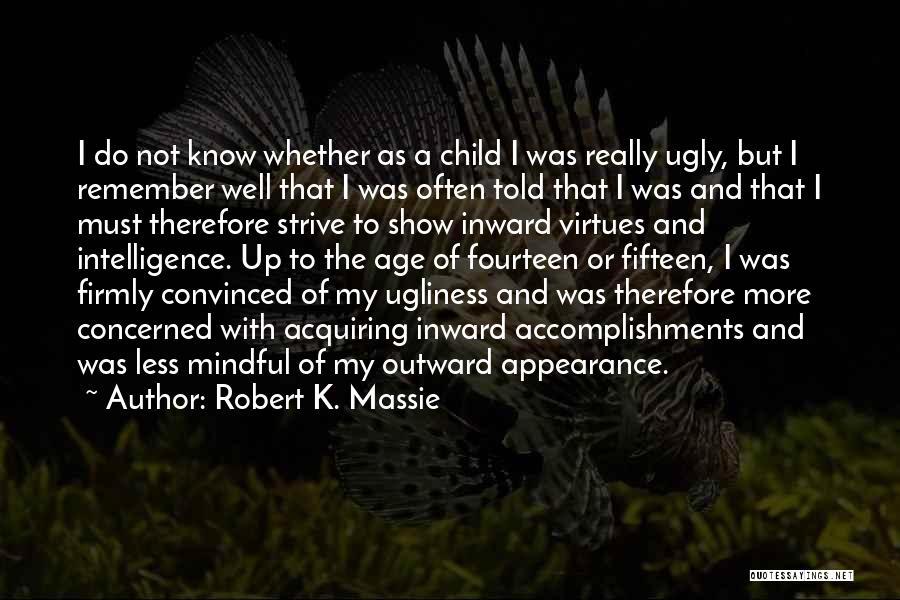 Robert K. Massie Quotes: I Do Not Know Whether As A Child I Was Really Ugly, But I Remember Well That I Was Often