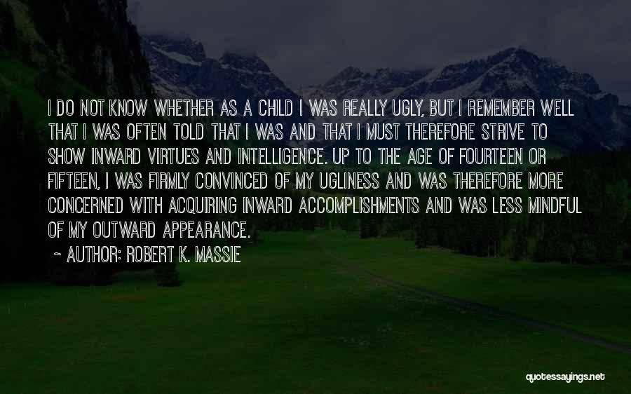 Robert K. Massie Quotes: I Do Not Know Whether As A Child I Was Really Ugly, But I Remember Well That I Was Often