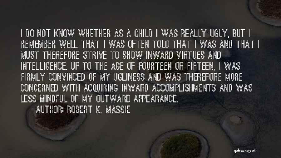 Robert K. Massie Quotes: I Do Not Know Whether As A Child I Was Really Ugly, But I Remember Well That I Was Often