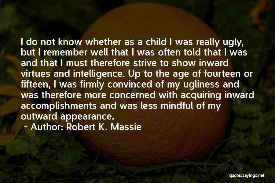 Robert K. Massie Quotes: I Do Not Know Whether As A Child I Was Really Ugly, But I Remember Well That I Was Often