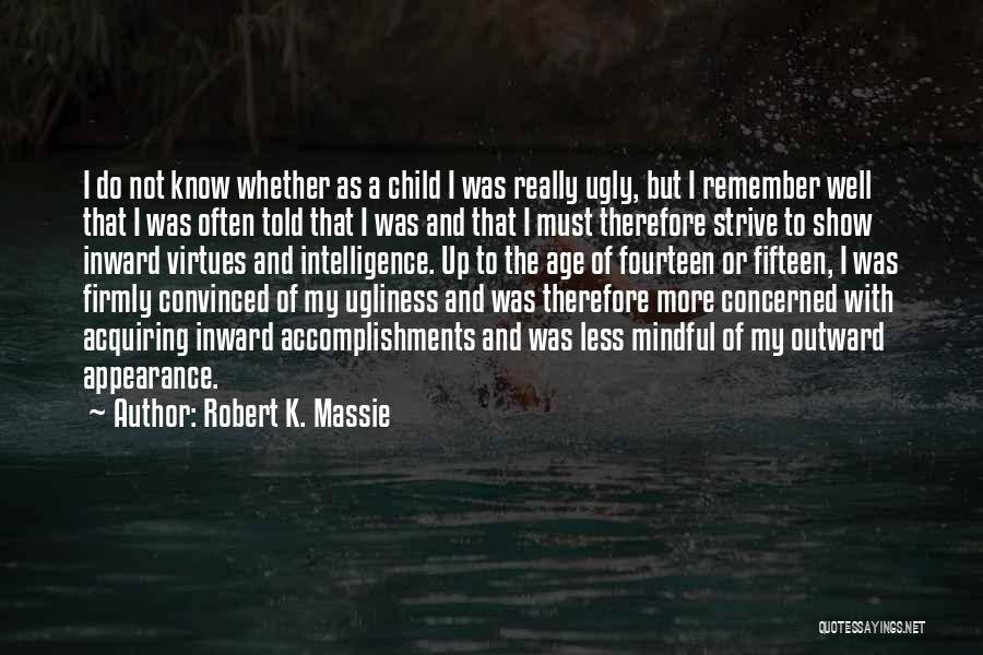 Robert K. Massie Quotes: I Do Not Know Whether As A Child I Was Really Ugly, But I Remember Well That I Was Often